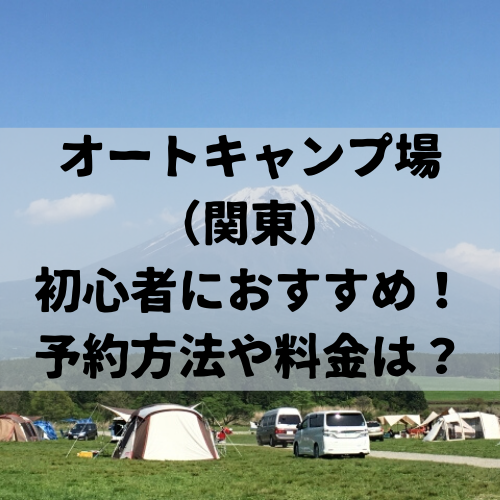 オートキャンプ場 関東 初心者におすすめ 予約方法や料金は Delicious Info