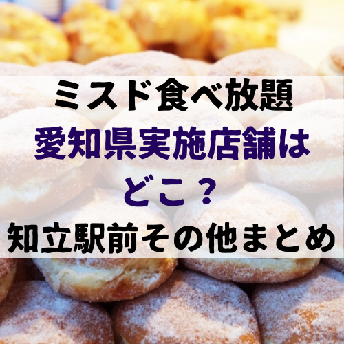 ミスド食べ放題愛知県実施店舗はどこ 知立駅前その他まとめ Delicious Info